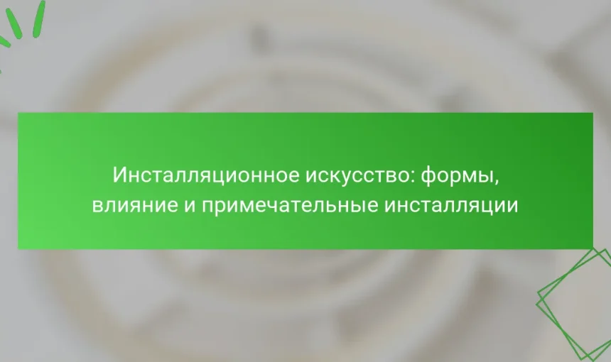Инсталляционное искусство: формы, влияние и примечательные инсталляции