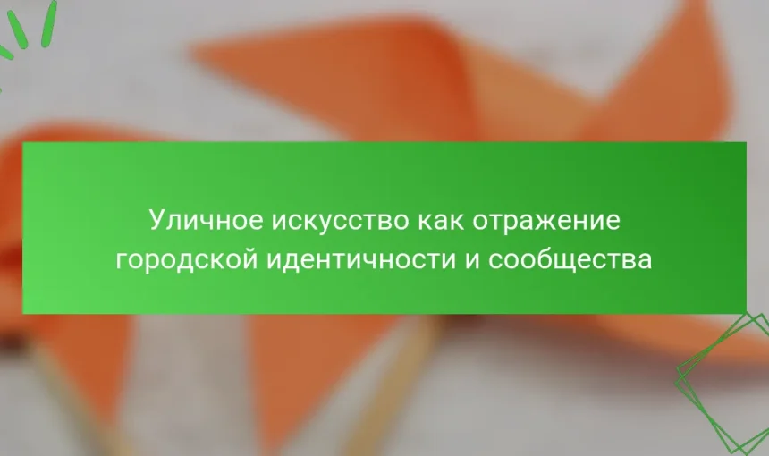 Уличное искусство как отражение городской идентичности и сообщества