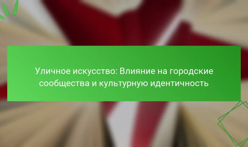 Уличное искусство: Влияние на городские сообщества и культурную идентичность