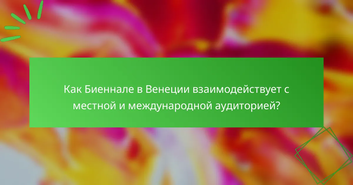 Как Биеннале в Венеции взаимодействует с местной и международной аудиторией?