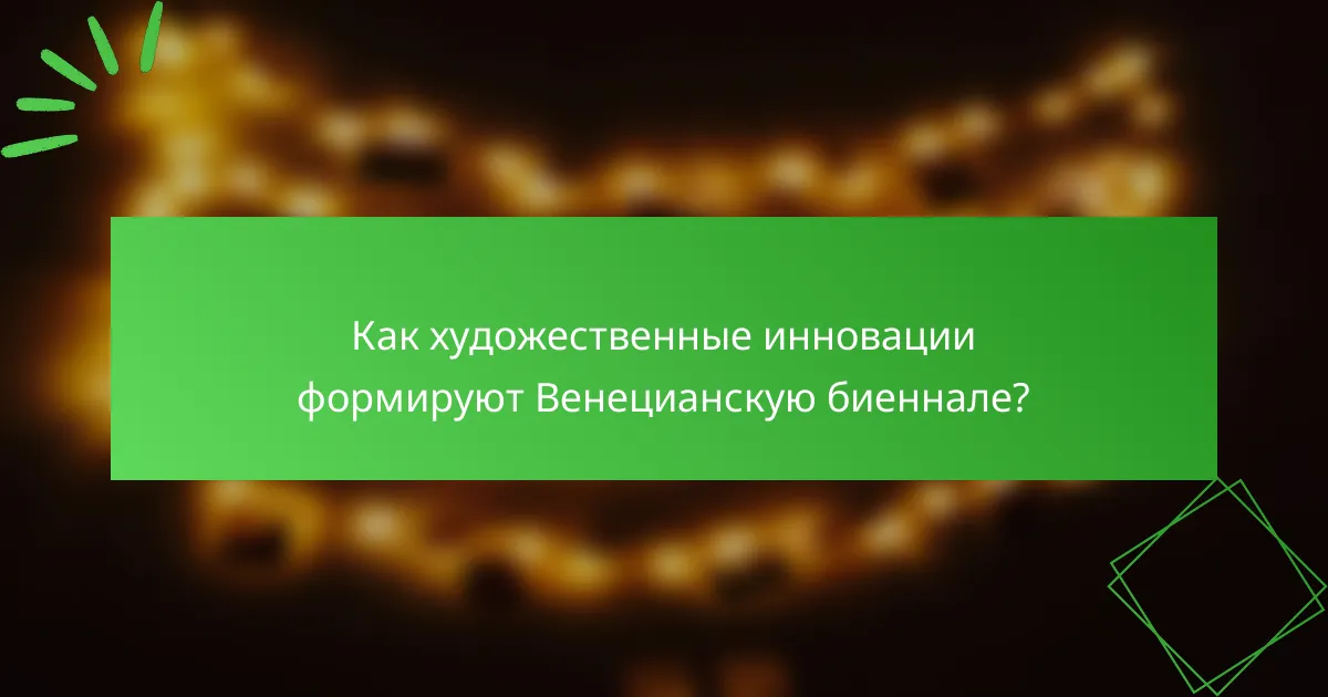 Как художественные инновации формируют Венецианскую биеннале?