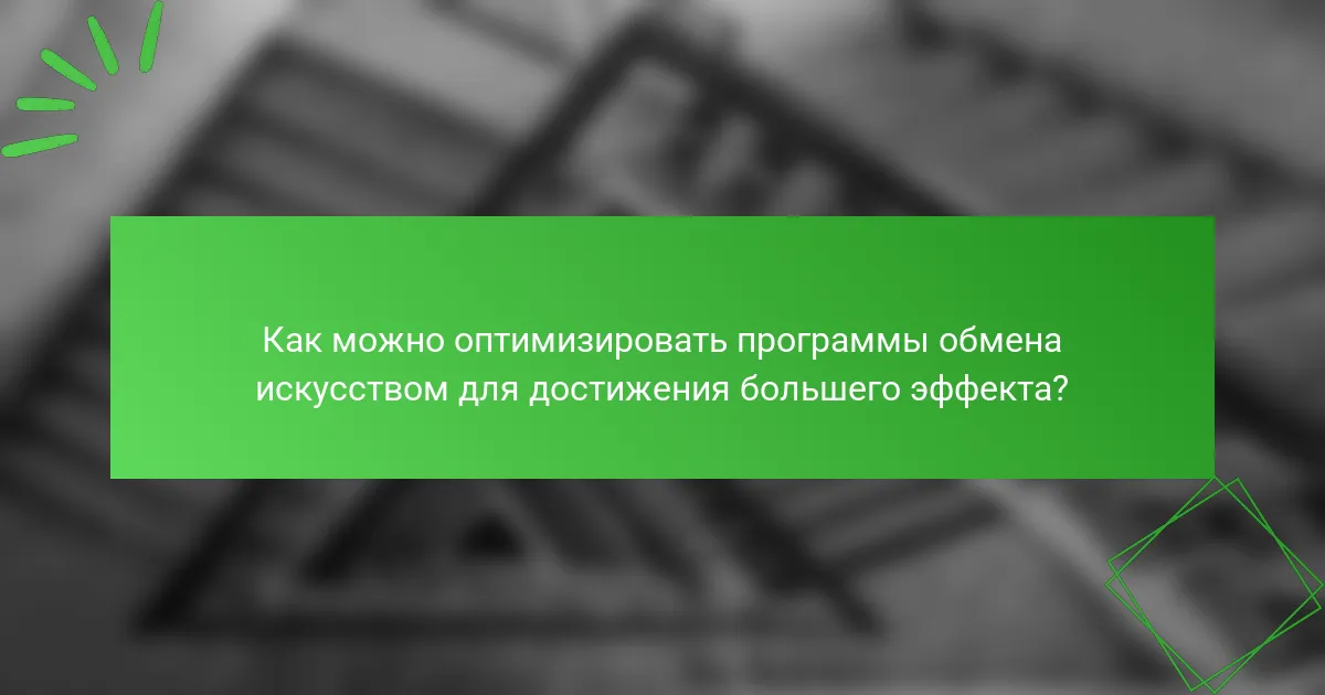 Как можно оптимизировать программы обмена искусством для достижения большего эффекта?