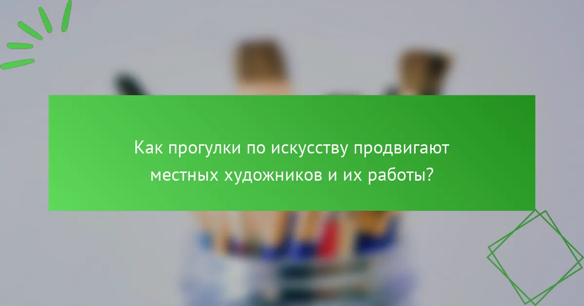 Как прогулки по искусству продвигают местных художников и их работы?