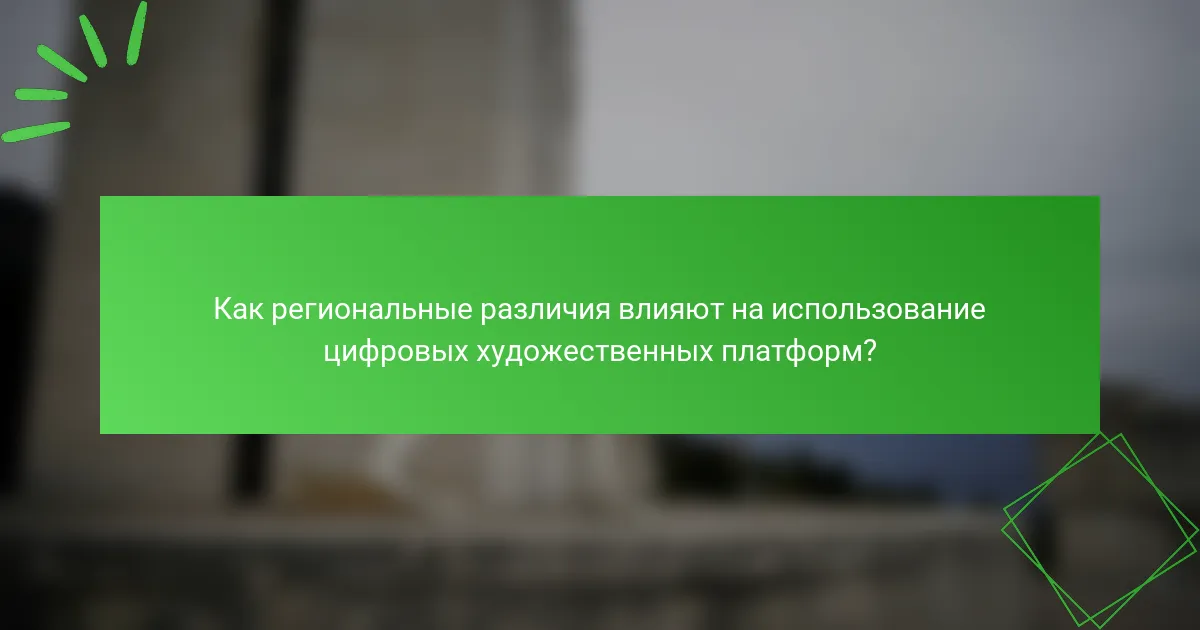 Как региональные различия влияют на использование цифровых художественных платформ?