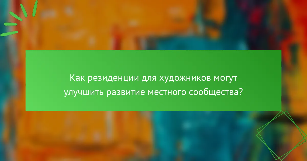 Как резиденции для художников могут улучшить развитие местного сообщества?