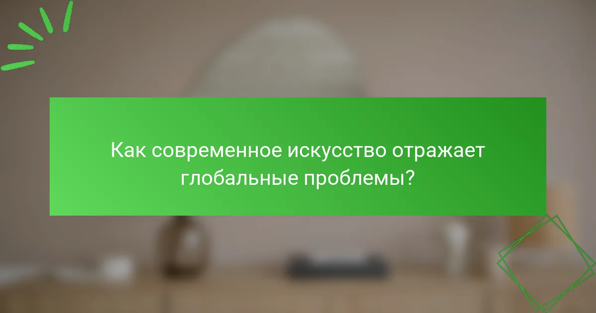 Как современное искусство отражает глобальные проблемы?
