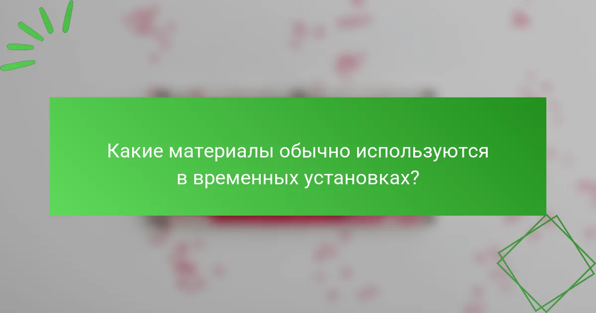 Какие материалы обычно используются в временных установках?