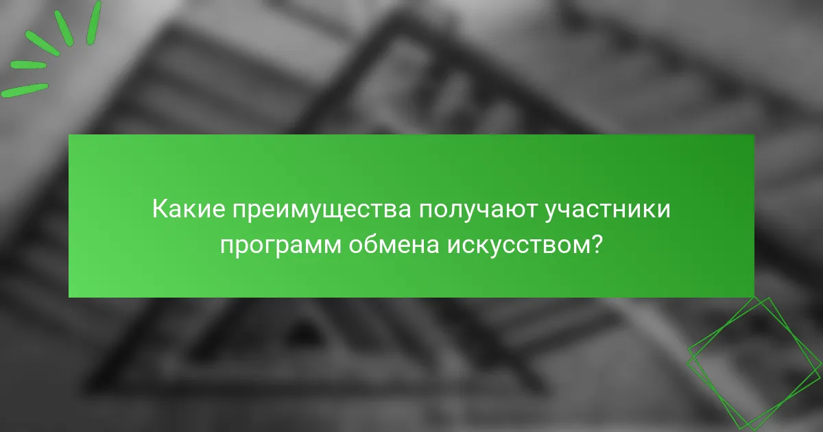 Какие преимущества получают участники программ обмена искусством?