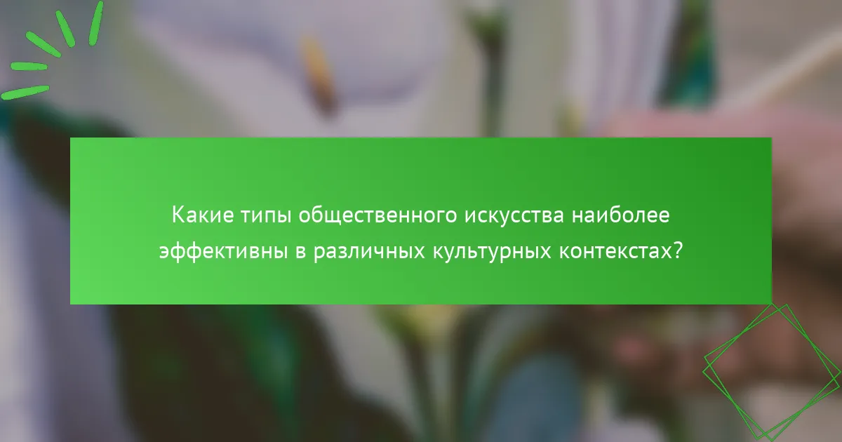 Какие типы общественного искусства наиболее эффективны в различных культурных контекстах?