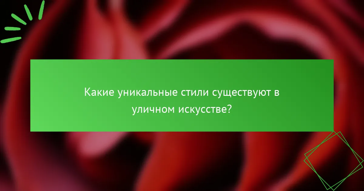 Какие уникальные стили существуют в уличном искусстве?