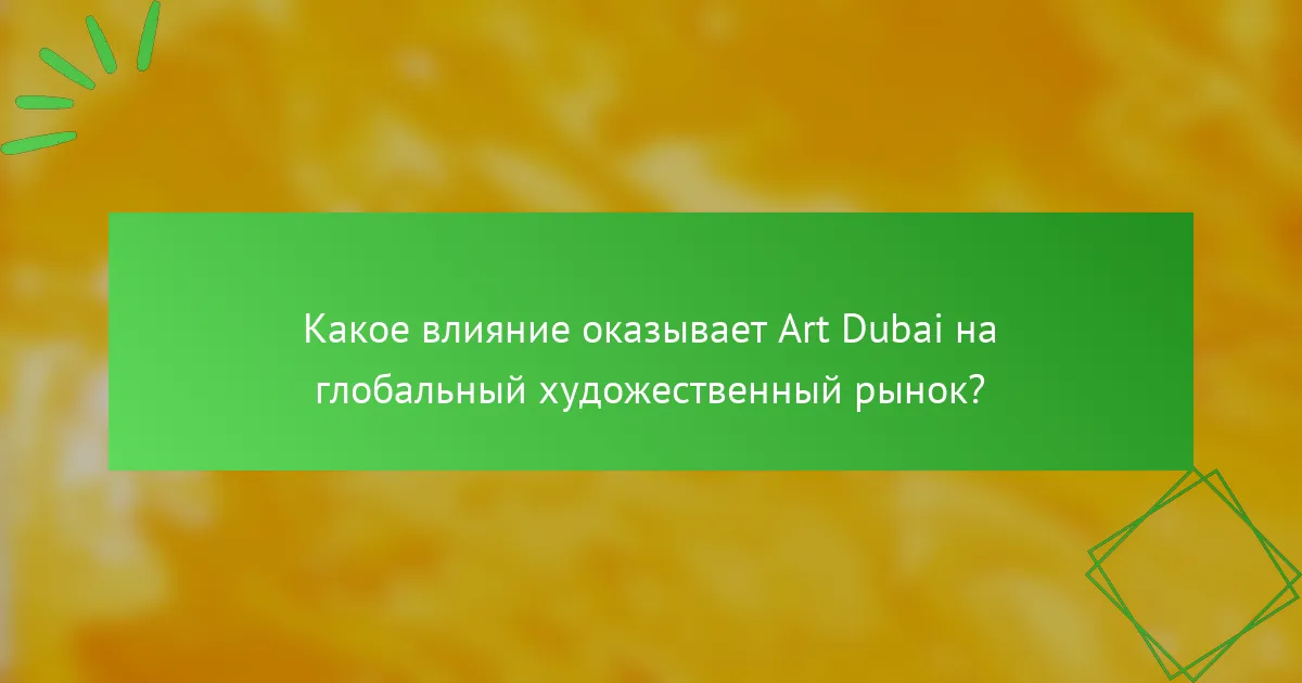 Какое влияние оказывает Art Dubai на глобальный художественный рынок?