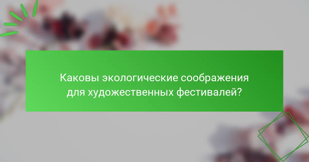 Каковы экологические соображения для художественных фестивалей?