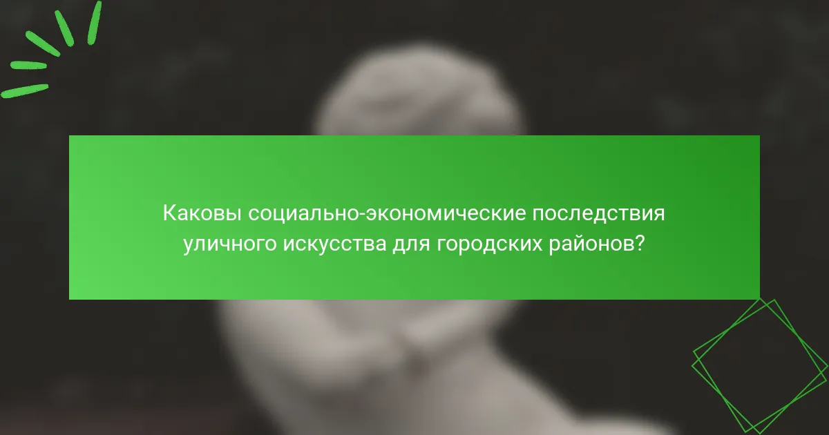 Каковы социально-экономические последствия уличного искусства для городских районов?
