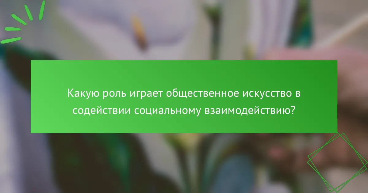 Какую роль играет общественное искусство в содействии социальному взаимодействию?