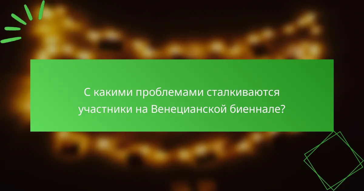 С какими проблемами сталкиваются участники на Венецианской биеннале?